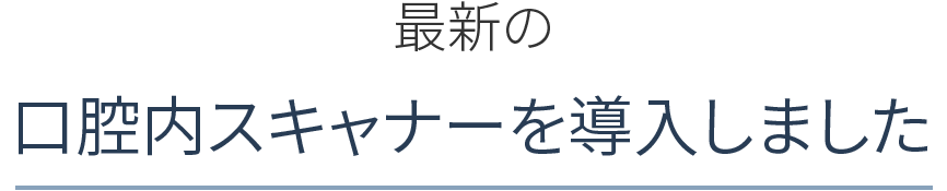 最新の口腔内スキャナーを導入しました